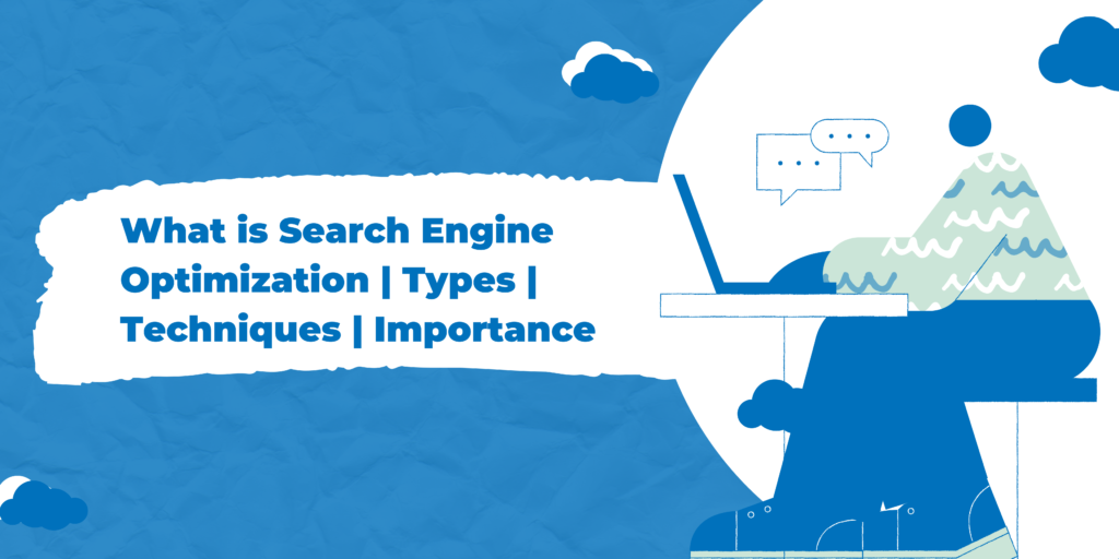 What is Search Engine Optimization | Types | Techniques | Importance
