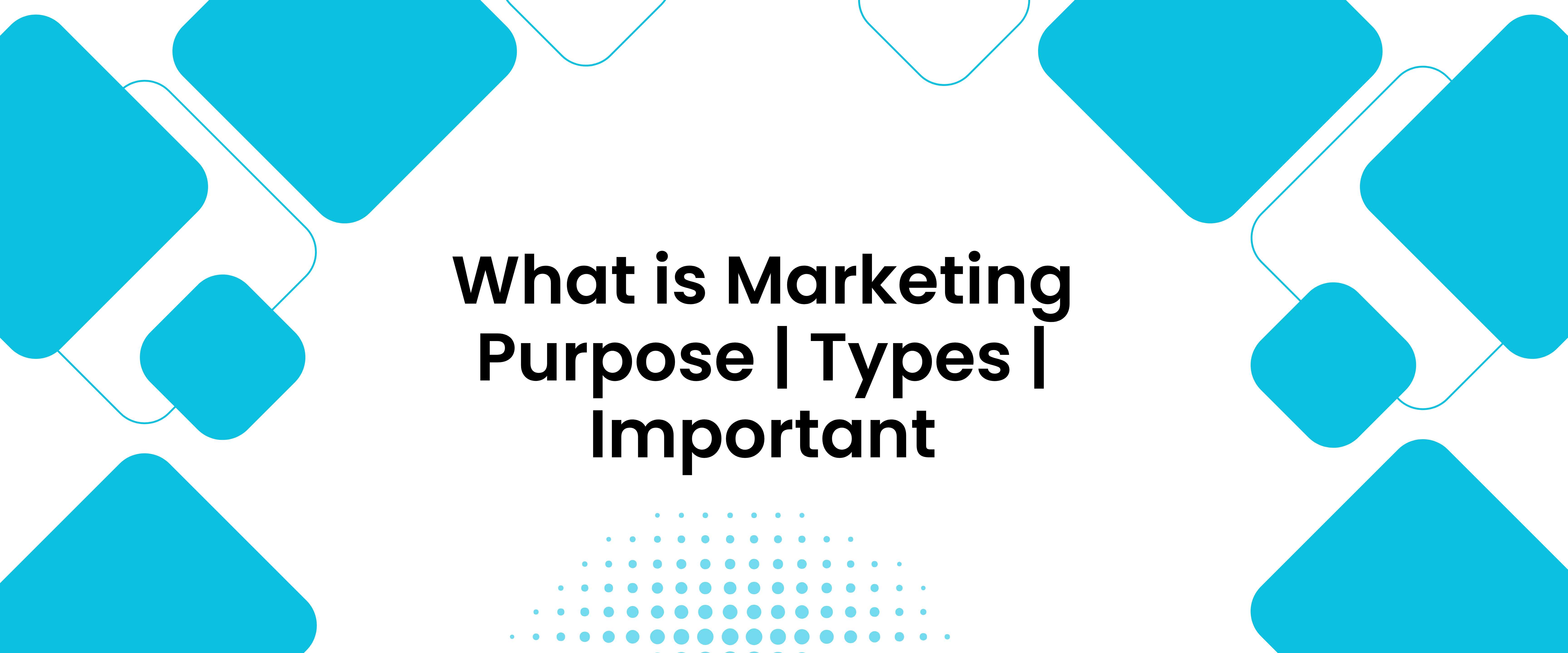 What is Marketing | Purpose | Types | Important