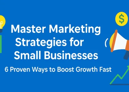 Master Marketing Strategies for Small Businesses to Boost Growth Fast
