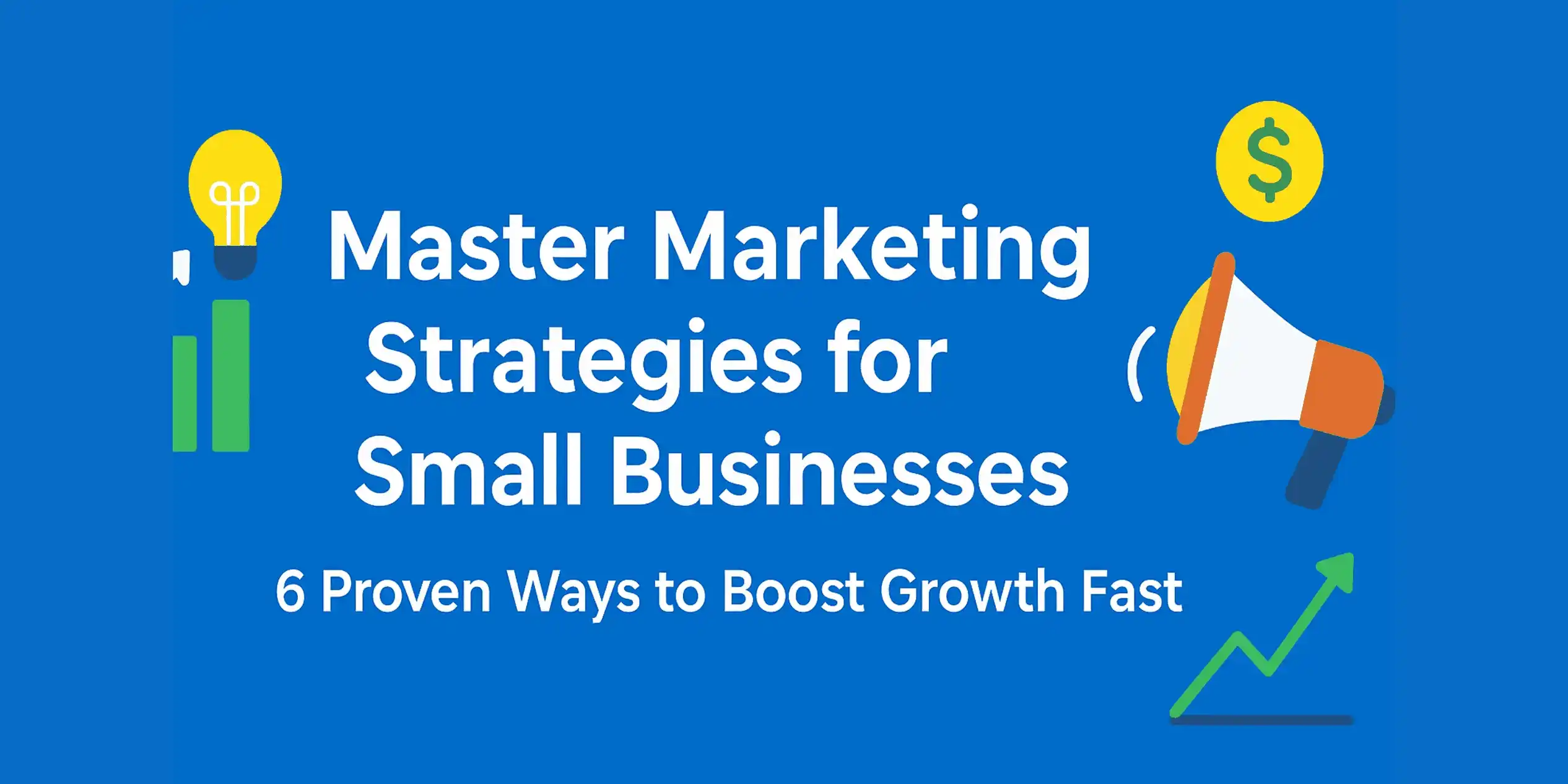Marketing Strategies for Small Businesses: 6 Proven Ways to Grow